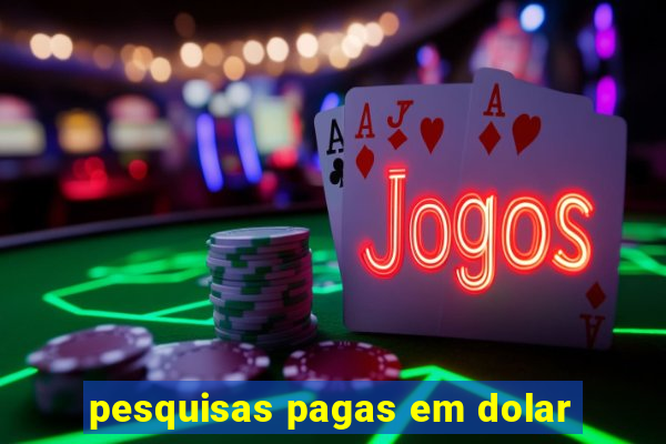 pesquisas pagas em dolar